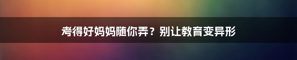 考得好妈妈随你弄？别让教育变异形