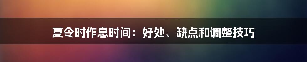 夏令时作息时间：好处、缺点和调整技巧