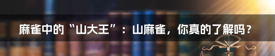 麻雀中的“山大王”：山麻雀，你真的了解吗？