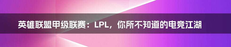 英雄联盟甲级联赛：LPL，你所不知道的电竞江湖