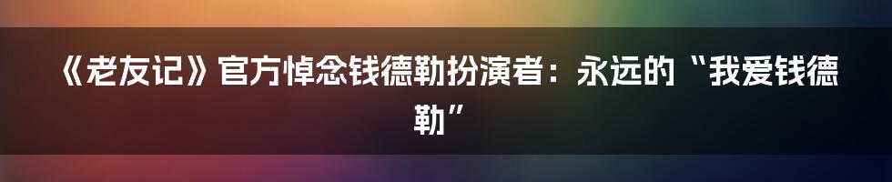 《老友记》官方悼念钱德勒扮演者：永远的“我爱钱德勒”