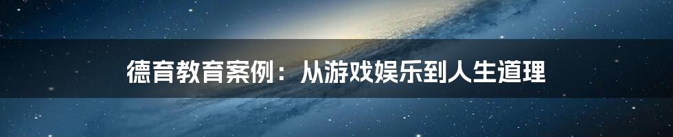 德育教育案例：从游戏娱乐到人生道理