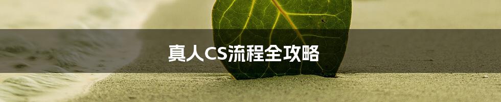 真人CS流程全攻略