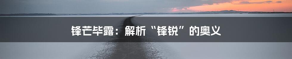 锋芒毕露：解析“锋锐”的奥义