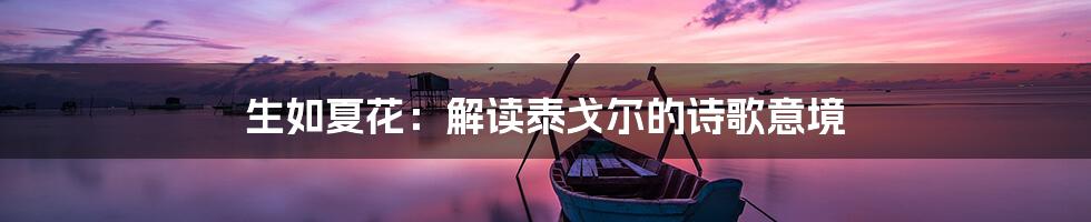 生如夏花：解读泰戈尔的诗歌意境