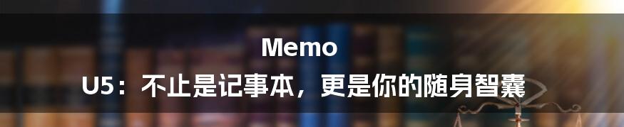 Memo U5：不止是记事本，更是你的随身智囊