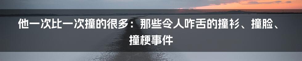 他一次比一次撞的很多：那些令人咋舌的撞衫、撞脸、撞梗事件