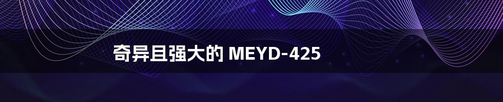 奇异且强大的 MEYD-425