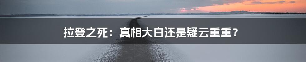 拉登之死：真相大白还是疑云重重？