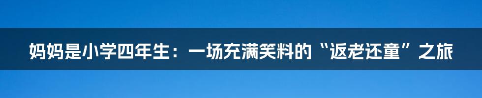 妈妈是小学四年生：一场充满笑料的“返老还童”之旅