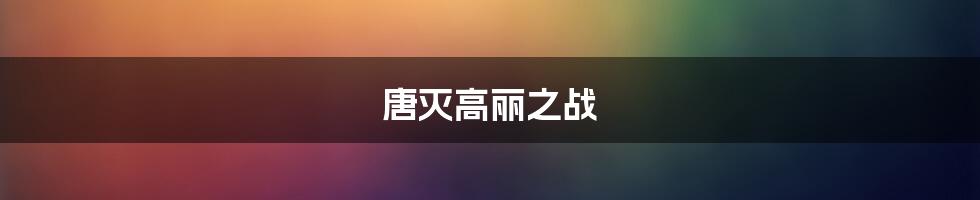 唐灭高丽之战