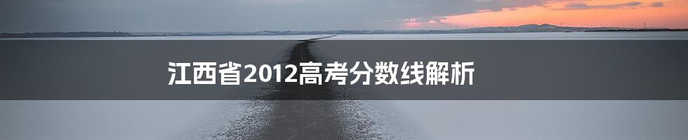 江西省2012高考分数线解析