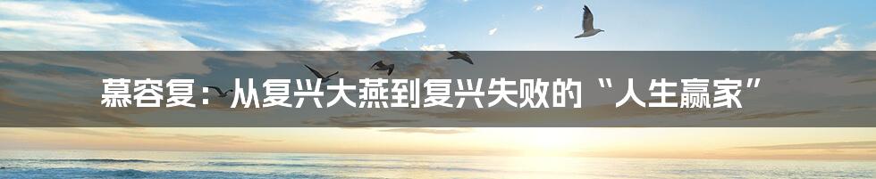 慕容复：从复兴大燕到复兴失败的“人生赢家”