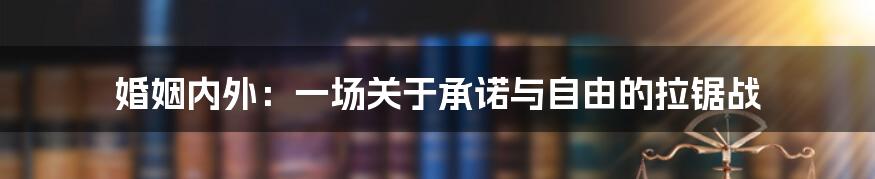 婚姻内外：一场关于承诺与自由的拉锯战