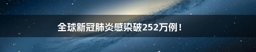 全球新冠肺炎感染破252万例！