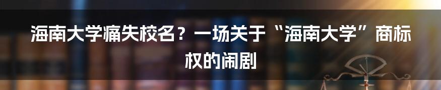 海南大学痛失校名？一场关于“海南大学”商标权的闹剧