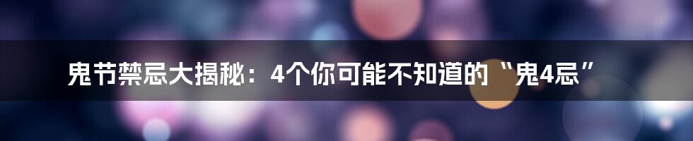 鬼节禁忌大揭秘：4个你可能不知道的“鬼4忌”