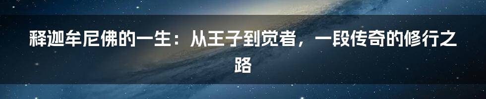 释迦牟尼佛的一生：从王子到觉者，一段传奇的修行之路