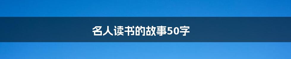 名人读书的故事50字