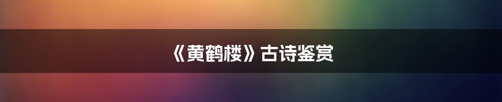 《黄鹤楼》古诗鉴赏