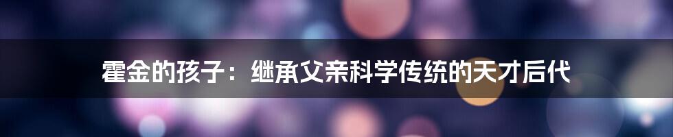 霍金的孩子：继承父亲科学传统的天才后代