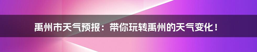 禹州市天气预报：带你玩转禹州的天气变化！