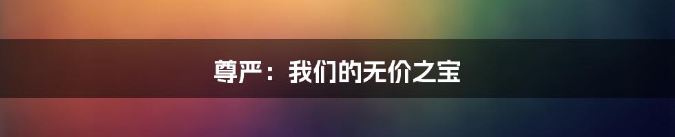 尊严：我们的无价之宝