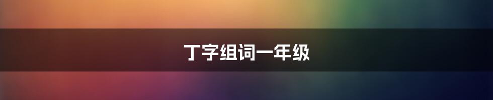 丁字组词一年级