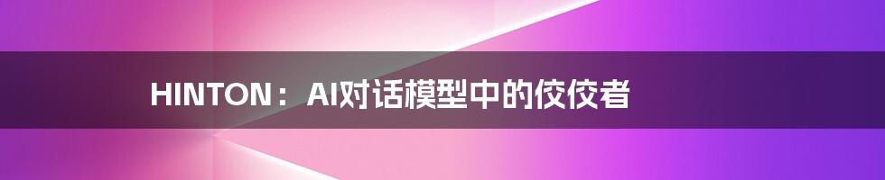 HINTON：AI对话模型中的佼佼者