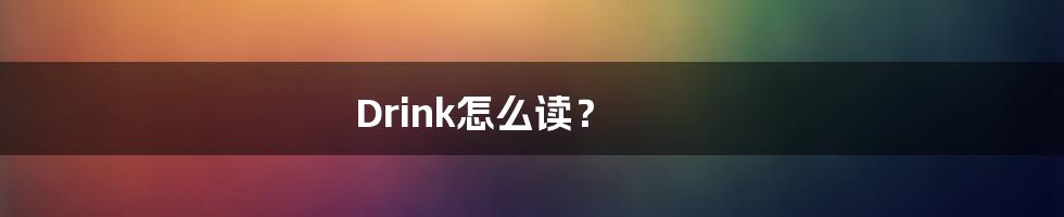 Drink怎么读？