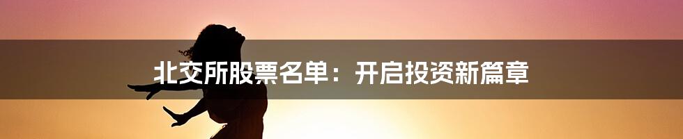 北交所股票名单：开启投资新篇章