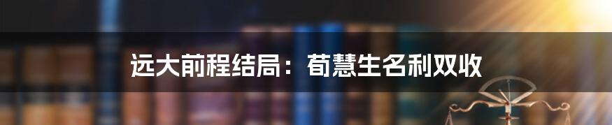 远大前程结局：荀慧生名利双收