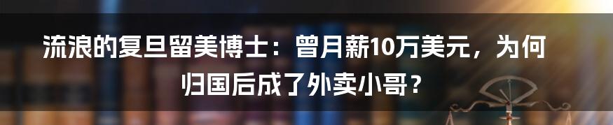 流浪的复旦留美博士：曾月薪10万美元，为何归国后成了外卖小哥？