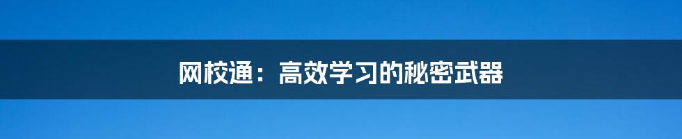 网校通：高效学习的秘密武器