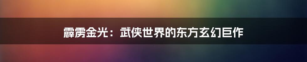 霹雳金光：武侠世界的东方玄幻巨作