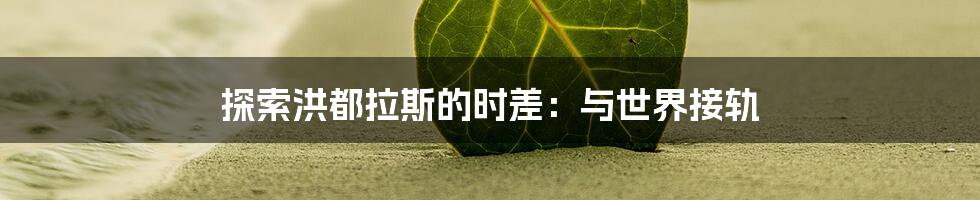 探索洪都拉斯的时差：与世界接轨