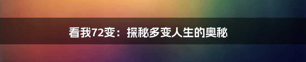 看我72变：探秘多变人生的奥秘