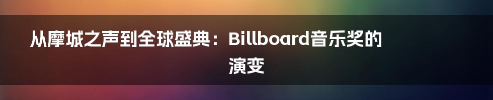 从摩城之声到全球盛典：Billboard音乐奖的演变